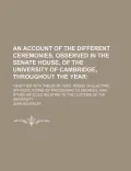 An  Account of the Different Ceremonies, Observed in the Senate House, of the University of Cambridge, Throughout the Year