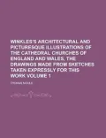 Winkles's Architectural and Picturesque Illustrations of the Cathedral Churches of England and Wales, the Drawings Made from Sketches Taken Expressly