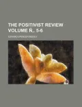 The Positivist Review Volume . 5-6