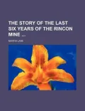 The Story of the Last Six Years of the Rincon Mine