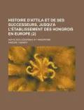 Histoire D'Attila Et de Ses Successeurs, Jusqu'a L'Etablissement Des Hongrois En Europe (2)