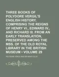 Three Books of Polydore Vergil's English History, Comprising the Reigns of Henry VI., Edward IV., and Richard III. from an Early Translation, Preserve