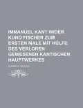 Immanuel Kant Wider Kuno Fischer Zum Ersten Male Mit H Lfe Des Verloren Gewesenen Kantischen Hauptwerkes