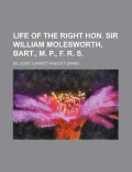 Life of the Right Hon. Sir William Molesworth, Bart., M. P., F. R. S.