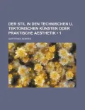 Der Stil in Den Technischen U. Tektonischen K Nsten Oder Praktische Aesthetik (1)