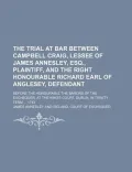The Trial at Bar Between Campbell Craig, Lessee of James Annesley, Esq., Plaintiff, and the Right Honourable Richard Earl of Anglesey, Defendant