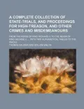 A   Complete Collection of State-Trials, and Proceedings for High-Treason, and Other Crimes and Misdemeanours