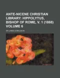 Ante-Nicene Christian Library Volume 6