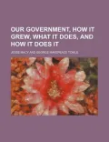 Our Government, How It Grew, What It Does, and How It Does It