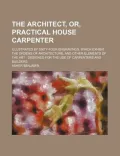 The Architect, Or, Practical House Carpenter
