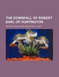 The Downfall of Robert Earl of Huntington