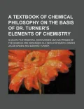 A   Textbook of Chemical Philosophy on the Basis of Dr. Turner's Elements of Chemistry