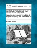 The Law of Literature: Reviewing the Laws of Literary Property in Manuscripts: Books, Lectures, Dramatic and Musical Compositions: Works of A