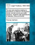 The Law and Practice Relating to Ejectments in Ireland in the Superior Courts, Civil Bill Courts and Petty Sessions