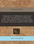 A   Tragedie of Abrahams Sacrifice, Written in French by Theodore Beza, and Translated Into Inglish, by A.G. Finished at Povvles Belchamp in Essex, th