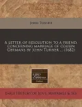 A Letter of Resolution to a Friend, Concerning Marriage of Cousin Germans by John Turner ... (1682)