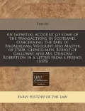 An  Impartial Account of Some of the Transactions in Scotland, Concerning the Earl of Broadalban, Viscount and Master of Stair, Glenco-Men, Bishop of