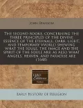 The Second Booke, Concerning the Three Principles of the Divine Essence of the Eternall, Dark, Light, and Temporary Vvorld Shewing What the Soule, the