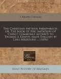 The Christian Pattern Paraphras'd, Or, the Book of the Imitation of Christ Commonly Ascrib'd to Thomas a Kempis; Made English by Luke Milbourn ... (16