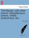 The Maniac, with Other Poems. Miscellaneous Poems, Chiefly Posthumous, Etc.