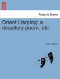 Orient Harping: A Desultory Poem, Etc.