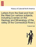 Letters from the East and from the West [On Various Subjects, Including a Series on the Geology and Mineralogy of the Valley of the Connecticut River.
