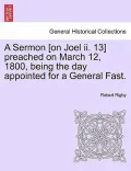 A Sermon [On Joel II. 13] Preached on March 12, 1800, Being the Day Appointed for a General Fast.
