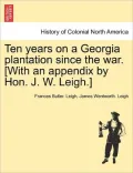 Ten Years On A Georgia Plantation Since The War. [With An Appendix By Hon. J. W. Leigh.]