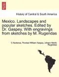 Mexico. Landscapes and Popular Sketches. Edited by Dr. Gaspey. with Engravings from Sketches by M. Rugendas