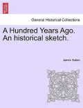 A Hundred Years Ago. an Historical Sketch.