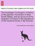 The Australian Contingent. a History of the Patriotic Movement in New South Wales, and an Account of the Despatch of Troops to the Assistance of the I