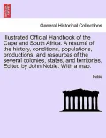 Illustrated Official Handbook of the Cape and South Africa. A R Sum of the History, Conditions, Populations, Productions, and Resources of the Several
