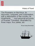 The Russians on the Amur, Its Discovery, Conquest, and Colonisation, with a Description of the Country, Its Inhabitants, ...