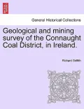 Geological and Mining Survey of the Connaught Coal District, in Ireland.