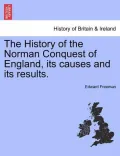 The History of the Norman Conquest of England, Its Causes and Its Results.