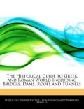 The Historical Guide to Greek and Roman World Including Bridges, Dams, Roofs and Tunnels