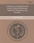 Libertines Real and Fictional in the Works of Rochester, Shadwell, Wycherley, and Boswell.