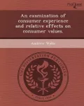 An Examination of Consumer Experience and Relative Effects on Consumer Values. by Andrew Walls — book cover