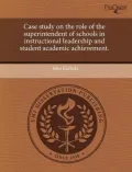 Case Study on the Role of the Superintendent of Schools in Instructional Leadership and Student Academic Achievement.