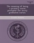 The Meaning of Being a Primary Nurse Preceptor for Newly Graduated Nurses.