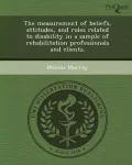 The Measurement of Beliefs, Attitudes, and Roles Related to Disability in a Sample of Rehabilitation Professionals and Clients.