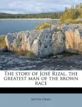 The Story of Jos Rizal, the Greatest Man of the Brown Race