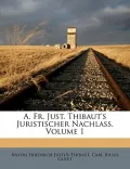 A. Fr. Just. Thibaut's Juristischer Nachla, Volume 1