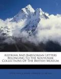 Assyrian and Babylonian Letters Belonging to the Kouyunjik Collections of the British Museum
