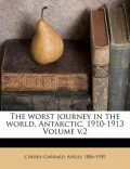 The Worst Journey in the World, Antarctic, 1910-1913 Volume V.2