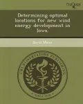 Determining Optimal Locations for New Wind Energy Development in Iowa.