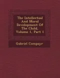The Intellectual and Moral Development of the Child, Volume 1, Part 1