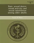 Race, Sexual Desire, Sexual Activity and Sexual Satisfaction Among Older Adults.