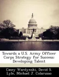 Towards a U.S. Army Officer Corps Strategy for Success: Developing Talent