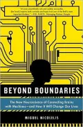 Beyond Boundaries: The New Neuroscience of Connecting Brains with Machines---and How It Will Change Our Lives
